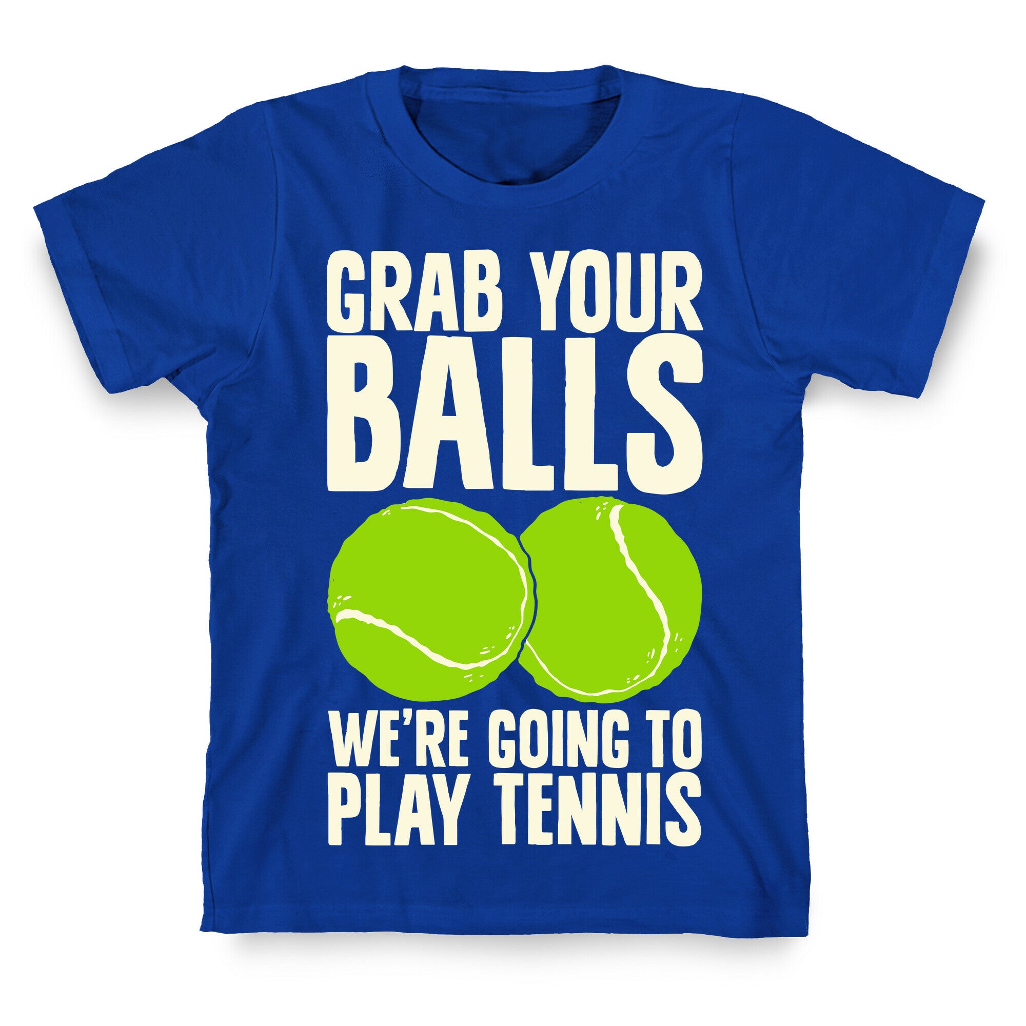 Grab Your Balls We're Going to Play Tennis T-Shirt